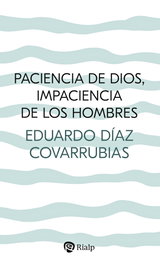 Paciencia de Dios, impaciencia de los hombres, Eduardo Díaz Covarrubias - RIALP