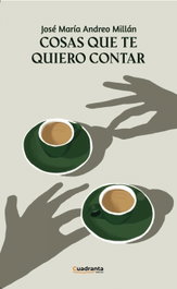Cosas que te quiero contar, José María Andreo Millán - CUADRANTA