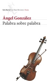 SEIX BARRAL EDICIONES, Palabra sobre palabra, Ángel González - SEIX BARRAL EDICIONES