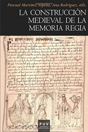 La construcción medieval de la memoria regia, Pascual Martínez Sopena, Ana Rodríguez López - PUV.(PUB.UNIVERSITAT VALENCIA)