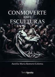TERRA IGNOTA, Conmoverte ante esculturas, Aurelia María Romero Coloma - TERRA IGNOTA