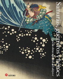 SATORI EDICIONES Samuráis, guerreros y héroes: En las obras maestras del ukiyo