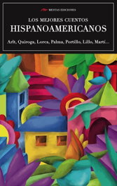 Los mejores cuentos hispanoamericanos, Arlt;Quiroga;Lorca;Palma;Portillo;Lillo - MESTAS EDICIONES