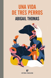 Una vida de tres perros, Abigail Thomas - ERRATA NATURAE