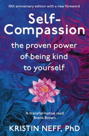 Self-Compassion: The Proven Power of Being Kind to Yourself, Kristin D. Neff - HODDER & STOUGHTON
