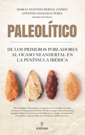Paleolítico de los primeros pobladores al ocaso neandertal, Marco Antonio Bernal Gómez - Almuzara Editorial