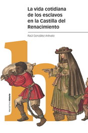 La vida cotidiana de los esclavos en la Castilla del Renacimiento, Raúl González Arévalo - MARCIAL PONS
