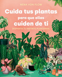 Cuida tus plantas para que ellas cuiden de ti, Nena von Flow - Grijalbo
