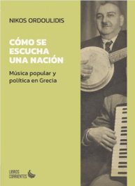 Cómo se escucha una nación. Música popular y política en Grecia, Nikos Ordoulidis - LIBROS CORRIENTES