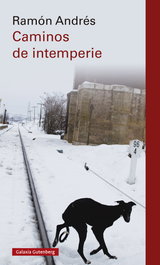 Caminos de intemperie, Ramón Andrés - GALAXIA GUTENBERG