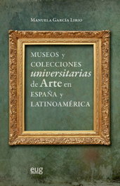 Museos y colecciones universitarias de arte en España y Latinoamérica, Manuela García Lirio - UNIVERSIDAD GRANADA