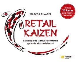 Retail Kaizen: Ciencia de mejora continua aplicada arte, Marcos Álvarez - PROFIT