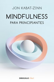 DEBOLSILLO, MINDFULNESS PARA PRINCIPIANTES, Jon Kabat-Zinn - DEBOLSILLO