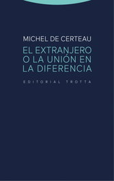 El extranjero o la unión en la diferencia, Michel de Certeau - TROTTA EDITORIAL