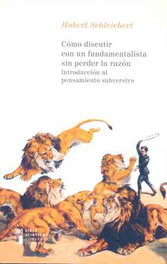 Cómo discutir con un fundamentalista sin perder la razón, Hubert Schleichert - SIGLO XXI EDITORES