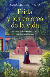 Frida y los colores de la vida, Caroline Bernard - PLANETA