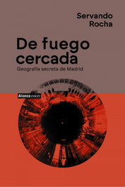 De fuego cercada. Geografía secreta de Madrid, Servando Rocha - ALIANZA