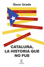 Cataluña, la historia que no fue, Óscar Uceda Márquez - ESPASA CALPE