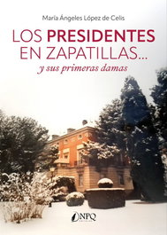 LOS PRESIDENTES EN ZAPATILLAS... y sus primeras damas, María Ángeles López de Celis - NPQ EDITORES