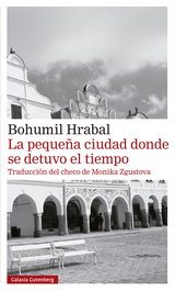 La pequeña ciudad donde se detuvo el tiempo, Bohumil Hrabal - GALAXIA GUTENBERG