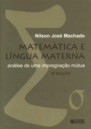 Matemática e língua materna: análise de uma impregnação mútua, Nilson José Machado - CORTEZ EDITORA