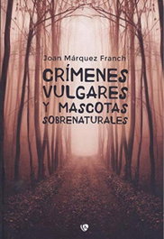 Crímenes vulgares y mascotas sobrenaturales, Joan Márquez Franch - EDICIONES ARCANAS