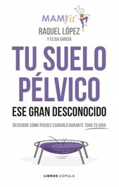 LIBROS CUPULA, Tu suelo pélvico, ese gran desconocido - Raquel López Álvarez