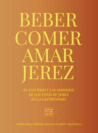 Comer, beber, amar Jerez, Consejo Regulador de los Vinos de Jerez y Manzanilla - PLANETA