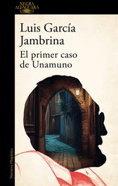 ALFAGUARA, El primer caso de Unamuno, Luis García Jambrina - ALFAGUARA