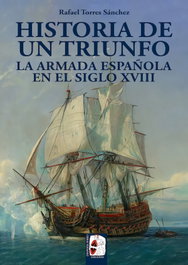 DESPERTA FERRO, Historia de un triunfo. La Armada española en el siglo XVIII - Rafael Torres Sánchez