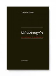 Michelangelo: Aprendizagem da arquitectura, Domingos Tavares - DAFNE EDITORA