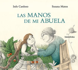 KALANDRAKA, Las manos de mi abuela - Ines Cardoso