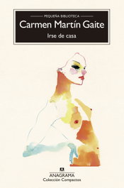 Irse de casa, Carmen Martín Gaite - ANAGRAMA
