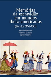 Memórias da escravidão em mundos ibero-americanos, Isnara Pereira Ivo e Roberto Guedes - ALAMEDA