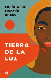 Tierra de la luz, Lucia Asue Mbomio Rubio - Ediciones B