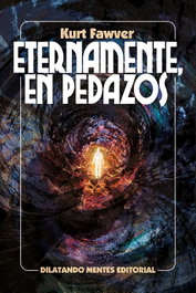 Eternamente en pedazos, Kurt Fawver - DILATANDO MENTES EDITORIAL