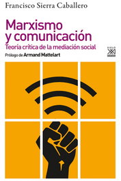 Marxismo y comunicación, Francisco Sierra Caballero - SIGLO XXI EDITORES