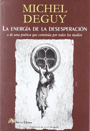 La energía de la desesperación o De una poética que continúa por todos los medios, Michel Deguy - ARENA LIBROS EDITORIAL