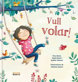 VULL VOLAR!, Pere Duche, Adrià Duch y Jènifer Solsona - BROMERA EDICIONS