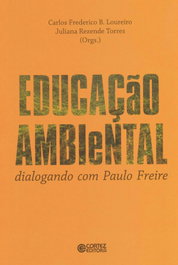 Educação ambiental: dialogando com Paulo Freire, Carlos F. Loureiro e Juliana R. Torres - CORTEZ EDITORA