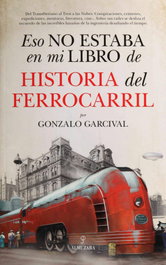ESO NO ESTABA EN MI LIBRO DE HISTORIA DEL FERROCARRIL, Gonzalo Garcival - ALMUZARA EDITORIAL