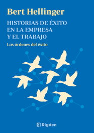 HISTORIAS DE ÉXITO EN LA EMPRESA Y EL TRABAJO, Bert Hellinger - RIGDEN