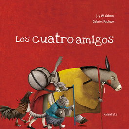 Los cuatro amigos, Jakob E Wilhelm Grimm; Gabriel Pacheco - KALANDRAKA