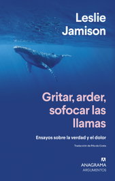 Gritar, arder, sofocar las llamas, Leslie Jamison - ANAGRAMA