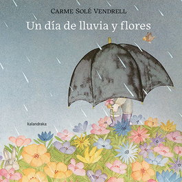 KALANDRAKA, Un día de lluvia y flores, Carme Solé Vendrell - Kalandraka