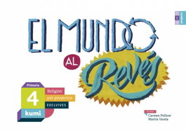 EDELVIVES, El mundo al revés 4ºprimaria. Proyecto Kumi. Religión 2017 - VV.AA