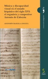 EDICIONES CINCA, Música y discapacidad visual en el mundo hispánico del siglo XVI: el organista y compositor Antonio de Cabezón