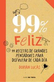 99% feliz: 99 recetas de grandes pensadores para disfrutar cada día, Dorian Lucas - NUBE DE TINTA