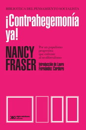 ¡CONTRAHEGEMONÍA YA!: POR UN POPULISMO PROGRESISTA ENFRENTE, Nancy Fraser - SIGLO XXI