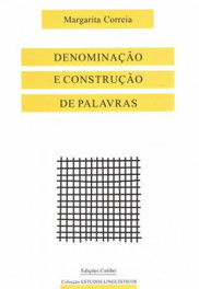 Denominação e construção de palavras - O caso dos nomes de qualidade em português, Margarita Correia - EDIÇOES COLIBRI